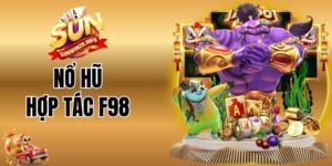 Nổ Hũ Hợp Tác F98 Tại Sunwin - Thiên Đường Slot Đáng Trải Nghiệm